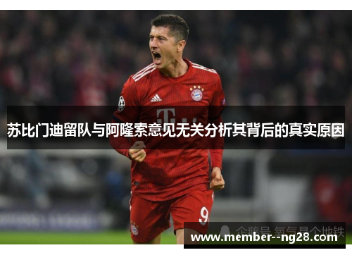 苏比门迪留队与阿隆索意见无关分析其背后的真实原因