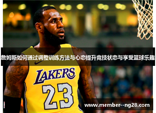 詹姆斯如何通过调整训练方法与心态提升竞技状态与享受篮球乐趣 詹姆斯如何通过调整训练方法与心态提升竞技状态与享受篮球乐趣