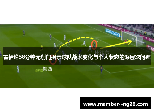 霍伊伦58分钟无射门揭示球队战术变化与个人状态的深层次问题 霍伊伦58分钟无射门揭示球队战术变化与个人状态的深层次问题