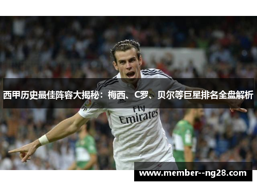 西甲历史最佳阵容大揭秘：梅西、C罗、贝尔等巨星排名全盘解析