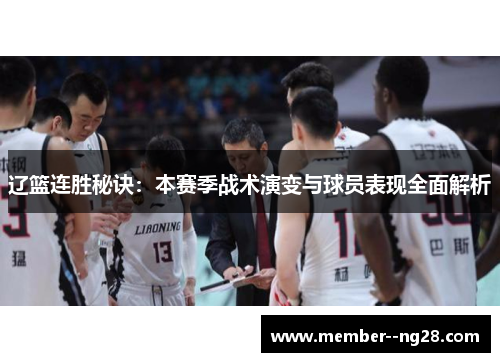 辽篮连胜秘诀：本赛季战术演变与球员表现全面解析