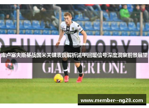 库卢塞夫斯基战国米关键表现解析法甲回暖信号深度洞察前景展望 库卢塞夫斯基战国米关键表现解析法甲回暖信号深度洞察前景展望