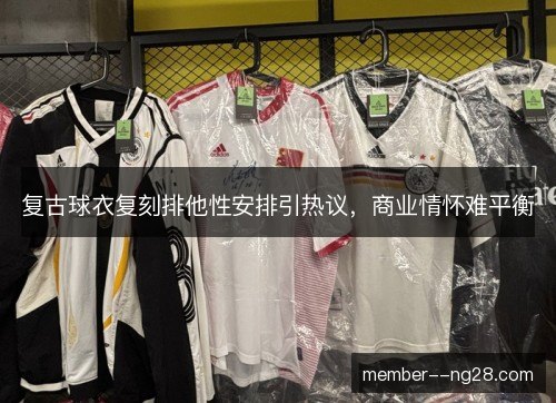 复古球衣复刻排他性安排引热议，商业情怀难平衡